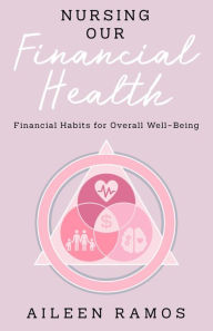 Title: Nursing Our Financial Health: Financial Habits for Overall WellBeing, Author: Aileen Ramos