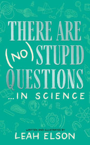 Title: There Are (No) Stupid Questions ... in Science, Author: Leah Elson