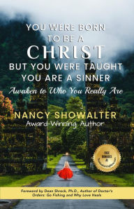 Title: You Were Born to Be a Christ But You Were Taught You Are a Sinner: Awaken to Who You Really Are, Author: Nancy Showalter