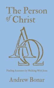 Title: The Person of Christ: Finding Assurance by Walking With Jesus, Author: Andrew Bonar