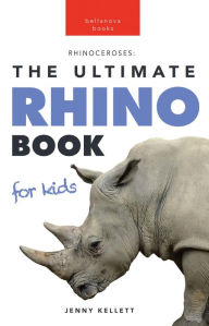 Title: Rhinos: The Ultimate Rhinoceros Book for Kids: 100+ Amazing Rhino Facts, Photos, Quiz & More, Author: Jenny Kellett