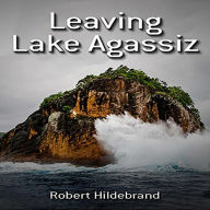 Title: Leaving Lake Agassiz, Author: Robert Hildebrand