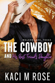 Title: The Cowboy and His Best Friend's Daughter: An Age Gap, Cowboy Romance, Author: Kaci M. Rose