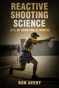 Title: Reactive Shooting Science: 80% of Shooting is Mental, Author: Neil Avery