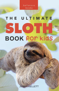 Title: Sloths: The Ultimate Sloth Book for Kids: 100+ Amazing Sloth Facts, Photos, Quiz & More, Author: Jenny Kellett