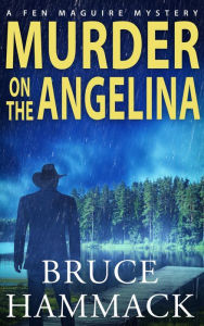 Title: Murder On The Angelina: A Fen Maguire Mystery, Author: Bruce Hammack