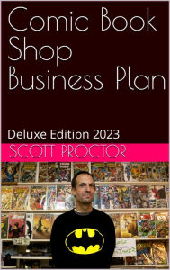 Title: Comic Book Shop Business Plan: Deluxe Edition 2023, Author: Scott Proctor