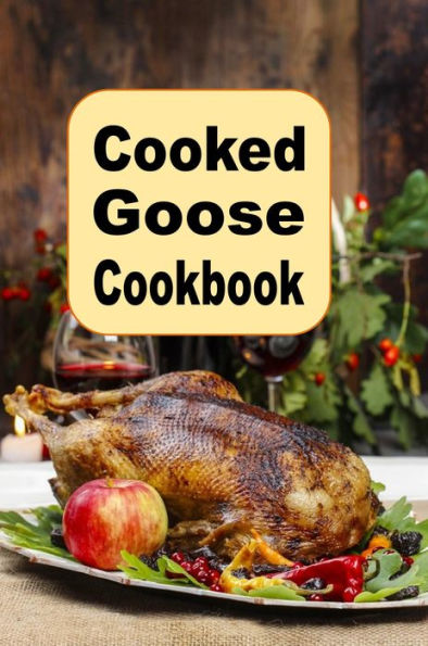 Cooked Goose Cookbook