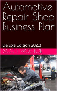 Title: Automotive Repair Shop Business Plan: Deluxe Edition 2023, Author: Scott Proctor