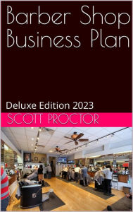 Title: Barber Shop Business Plan: Deluxe Edition 2023, Author: Scott Proctor