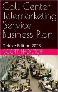 Title: Call Center Service Business Plan: Deluxe Edition 2023, Author: Scott Proctor