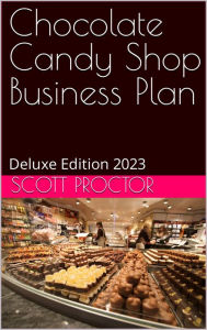 Title: Chocolate Candy Store Business Plan: Deluxe Edition 2023, Author: Scott Proctor