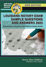 Title: Louisiana Notary Exam Sample Questions and Answers 2023: Explanations Keyed to the Official Study Guide, Author: Steven Alan Childress