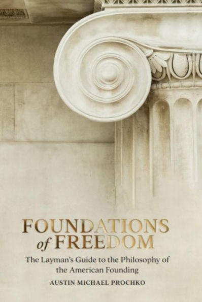 Foundations of Freedom: The Layman's Guide to the Philosophy of the American Founding