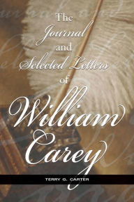 Title: The Journal and Selected Letters of William Carey, Author: Terry G. Carter