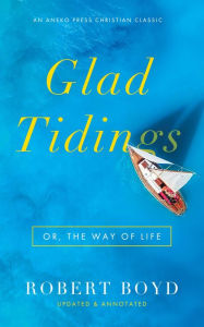 Title: Glad Tidings: Or, The Way of Life, Author: Robert Boyd