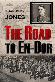 Title: The Road to En-Dor: Being an Account of How Two Prisoners of War at Yozgad in Turkey Won Their Way to Freedom, Author: Elias Henry Jones