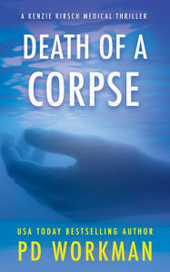 Title: Death of a Corpse: A medical examiner mystery, Author: P. D. Workman