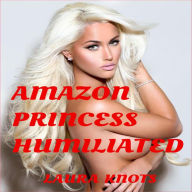 Title: Amazon Princess Humiliated, Author: Laura Knots