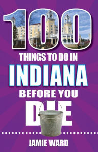 100 Things to Do in Indiana Before You Die