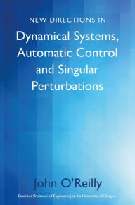 Title: New Directions in Dynamical Systems, Automatic Control and Singular Perturbations, Author: John O'Reilly