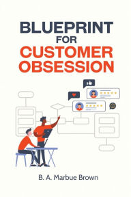 Title: Blueprint for Customer Obsession, Author: B. A. Marbue Brown