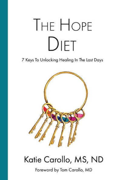 The Hope Diet: 7 Keys To Unlocking Healing In The Last Days