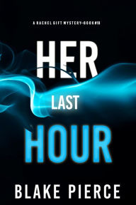 Title: Her Last Hour (A Rachel Gift FBI Suspense ThrillerBook 10), Author: Blake Pierce