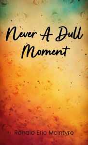 Title: Never a Dull Moment, Author: Ronald McIntyre