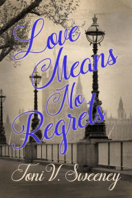 Title: Love Means No Regrets, Author: Toni V. Sweeney
