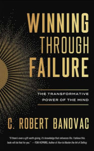 Title: Winning Through Failure: The Transformative Power of The Mind, Author: C. Robert Banovac