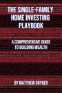 The Single-Family Home Investing Playbook: A Comprehensive Guide to Building Wealth