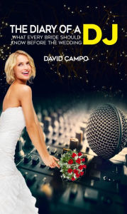 Title: The Diary of a DJ: What every bride should know before the wedding, Author: David Campo