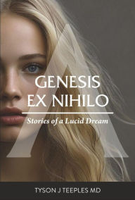 Title: Genesis ex Nihilo: Stories of a Lucid Dream, Author: Tyson Teeples