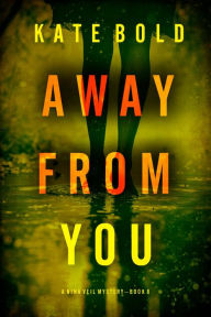 Title: Away From You (A Nina Veil FBI Suspense ThrillerBook 8), Author: Kate Bold