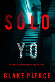 Title: Sólo yo: Una novela de suspense del FBI de Cami LarkLibro Uno, Author: Blake Pierce