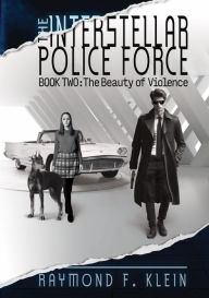 Title: The Interstellar Police Force, Book Two: The Beauty of Violence, Author: Raymond Klein