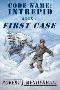 Title: First Case: Code Name: Intrepid Book One, Author: Robert J. Mendenhall