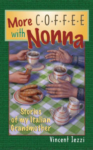 Title: More Coffee with Nonna: Stories of My Italian Grandmother, Author: Vincent Iezzi