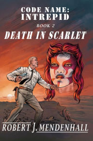 Title: Death in Scarlet: Code Name: Intrepid Book Two, Author: Robert J. Mendenhall