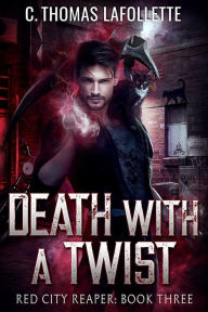 Title: Death With A Twist: An Exiled Grim Reaper Urban Fantasy, Author: C. Thomas Lafollette