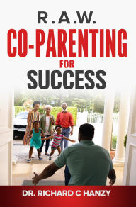 Title: R.A.W. Co-parenting For Success, Author: Richard Hanzy