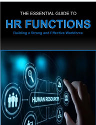 Title: THE ESSENTIAL GUIDE TO HR FUNCTIONS: Building a Strong and Effective Workforce, Author: Rosetta Brodie