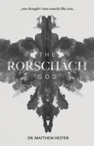 Title: The Rorschach God: You thought I was exactly like you, Author: Dr. Matthew Hester