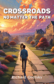 Title: Crossroads: No Matter the Path, Author: Richard Oretsky