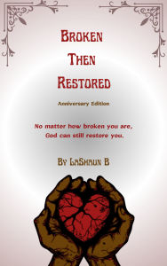 Title: Broken Then Restored: Anniversary Edition, Author: LaShaun B