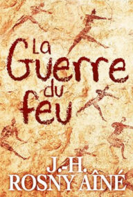 Title: La Guerre du feu (Edition Intégrale en Français - Version Entièrement Illustrée) French Edition, Author: J.-H. Rosny aîné