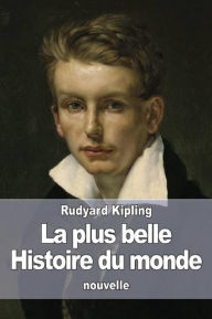 Title: La Plus belle histoire du monde (Edition Intégrale en Français - Version Entièrement Illustrée) French Edition, Author: Rudyard Kipling
