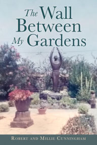 Title: The Wall Between My Gardens, Author: Millie Cunningham