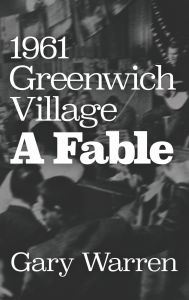 Title: 1961 Greenwich Village... A Fable: An uplifting tale from an inspirational era, Author: Gary Warren